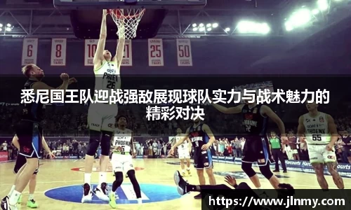 悉尼国王队迎战强敌展现球队实力与战术魅力的精彩对决