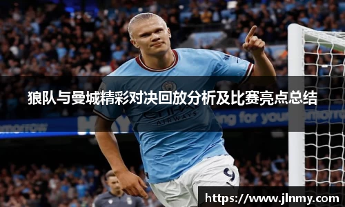狼队与曼城精彩对决回放分析及比赛亮点总结